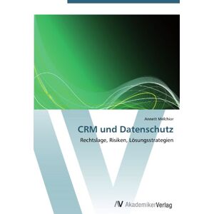 Annett Melchior - CRM und Datenschutz: Rechtslage, Risiken, Lösungsstrategien