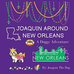 Dog, Joaquin The - Joaquin Around New Orleans: A Doggy Adventure (Joaquin Around the World)