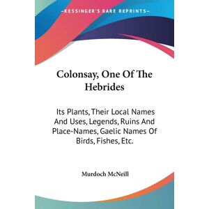 Colonsay, One Of The Hebrides: Its Plants, Their Local Names And Uses, Legends, Ruins And Place-Names, Gaelic Names Of Birds, Fishes, Etc.
