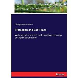 Baden-Powell, George Baden-Powell - Protection and Bad Times: With special reference to the political economy of English colonization