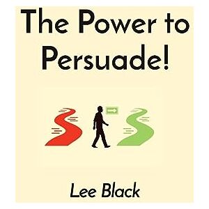 Lee Black - The Power to Persuade!