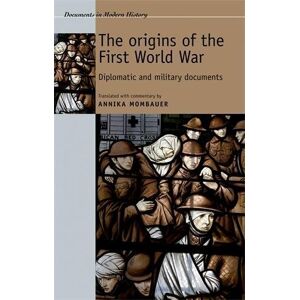 Annika Mombauer - The Origins of the First World War: Diplomatic and Military Documents (Documents in Modern History)