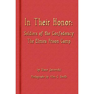 Diane Janowski - In Their Honor - Soldiers of the Confederacy - The Elmira Prison Camp