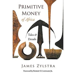 Zylstra, James P - Primitive Money of Africa: Tales and Details