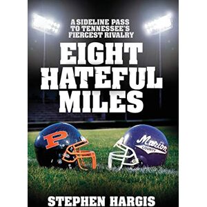 Stephen Hargis - Eight Hateful Miles: A Sideline Pass to Tennessee's Fiercest Rivalry