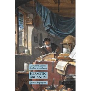 Jean D& 039;Espagnet - Hermetic Arcanum: Esoteric Classics: Studies in Alchemy