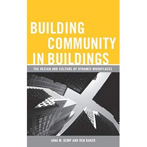 Ken Baker - Building Community in Buildings: The Design and Culture of Dynamic Workplaces