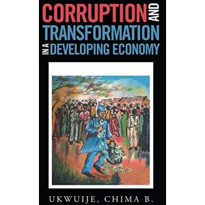 Ukwuije, Chima B. - Corruption and Transformation in a Developing Economy