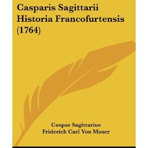 Caspar Sagittarius - Casparis Sagittarii Historia Francofurtensis (1764)