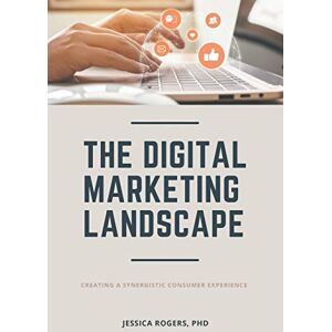 Jessica Rogers - The Digital Marketing Landscape: Creating a Synergistic Consumer Experience