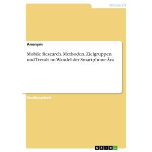 Anonymous - Mobile Research. Methoden, Zielgruppen und Trends im Wandel der Smartphone-Ära