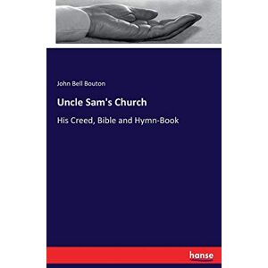 Bouton, John Bell Bouton - Uncle Sam's Church: His Creed, Bible and Hymn-Book