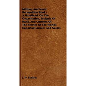Bunkley, J. W. - Military and Naval Recognition Book - A Handbook on the Organisation, Insignia of Rank, and Customs of the Service of the Worlds Important Armies and