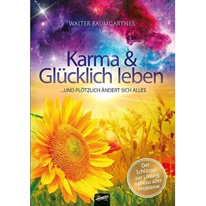 Walter Baumgartner - Karma und Glücklich leben: ... und plötzlich ändert sich alles