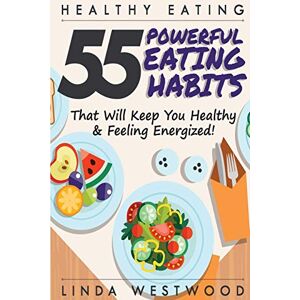 Linda Westwood - Healthy Eating (3rd Edition): 55 POWERFUL Eating Habits That Will Keep You Healthy & Feeling Energized!