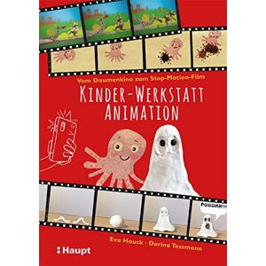 Eva Hauck - Kinder-Werkstatt Animation: Vom Daumenkino zum Stop-Motion-Film