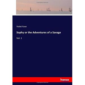 Fane, Violet Fane - Sophy or the Adventures of a Savage: Vol. 1