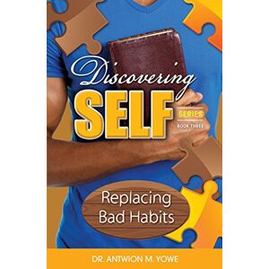 Yowe, Antwion M - Discovering Self: Replacing Bad Habits