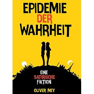 Oliver Mey - Epidemie der Wahrheit: Eine satirische Fiktion