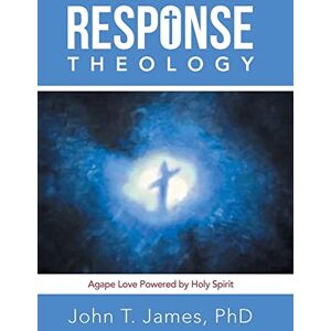 James, John T. - Response Theology: Agape Love Powered by Holy Spirit