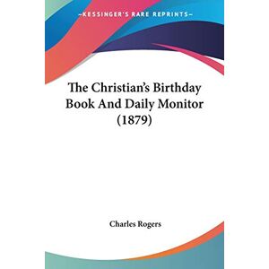 Charles Rogers - The Christian's Birthday Book And Daily Monitor (1879)