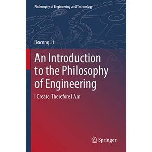 Bocong Li - An Introduction to the Philosophy of Engineering: I Create, Therefore I Am (Philosophy of Engineering and Technology, 39, Band 39)