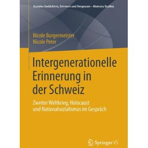 Nicole Burgermeister - Intergenerationelle Erinnerung in der Schweiz: Zweiter Weltkrieg, Holocaust und Nationalsozialismus im Gespräch (Soziales Gedächtnis, Erinnern und Vergessen - Memory Studies) (German Edition)