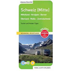 Johannes Hünerfeld - Schweiz (Mitte): Mittelland - Voralpen - Berner Oberland - Wallis - Zentralschweiz (MOBIL & AKTIV ERLEBEN - Wohnmobil-Reiseführer)