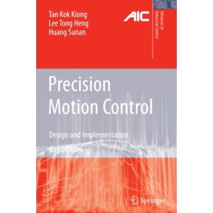 Tan, Kok Kiong - Precision Motion Control: Design and Implementation (Advances in Industrial Control)