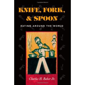 Baker, Charles H. , Jr. - Knife, Fork and Spoon: Eating Around the World