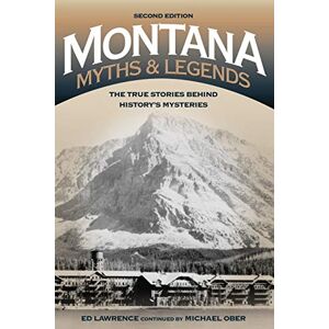 Edward Lawrence - Montana Myths and Legends: The True Stories behind History's Mysteries, 2nd Edition (Legends of the West)