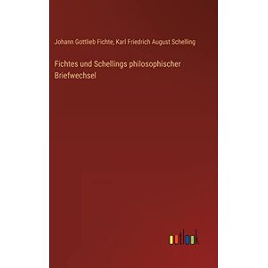 Fichte, Johann Gottlieb - Fichtes und Schellings philosophischer Briefwechsel