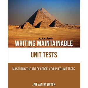 Ryswyck, Jan Van - Writing Maintainable Unit Tests: Mastering the art of loosely coupled unit tests