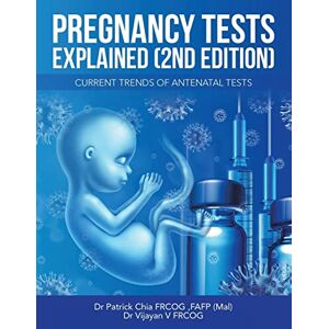 Patrick Chia Frcog Fafp (Mal) - Pregnancy Tests Explained (2Nd Edition): Current Trends of Antenatal Tests