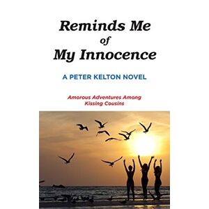 Peter Kelton - Reminds Me of My Innocence: Amorous Adventures Among Kissing Cousins