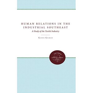 Glenn Gilman - Human Relations in the Industrial Southeast: A Study of the Textile Industry (Enduring Editions)