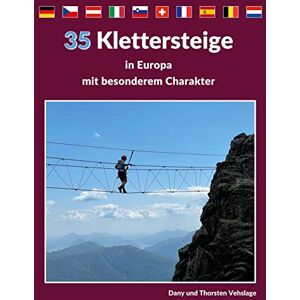 Dany Vehslage - Klettersteige in Europa mit besonderem Charakter: 35 Traumtouren in Deutschland, Tschechien, Österreich, Slowenien, der Schweiz, Italien, Frankreich, Spanien, Belgien und den Niederlanden