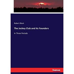 Black, Robert Black - The Jockey Club and its Founders: In Three Periods