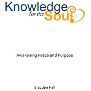 Brayden Hall - Knowledge for the Soul: Awakening Peace and Purpose