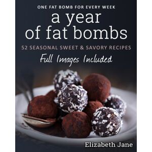 Elizabeth Jane - A Year of Fat Bombs: 52 Seasonal Sweet & Savory Recipes