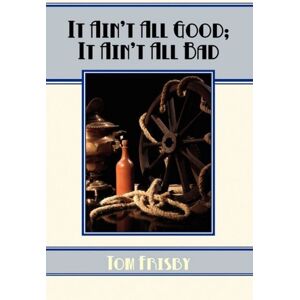 Tom Frisby - Ain't All Good, Ain't All Bad