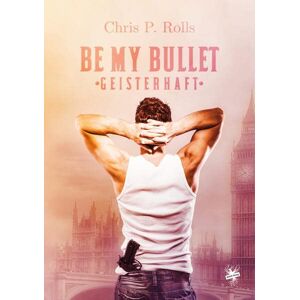 Rolls, Chris P. - Be my Bullet – Geisterjagd