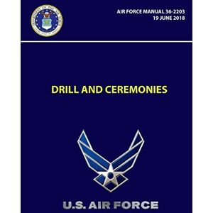 U. S. Air Force - Drill and Ceremonies - Air Force Manual 36-2203 (19 June 2018)