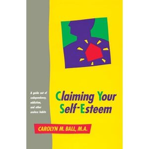 Ball, Carolyn M. - Claiming Your Self-Esteem: A Guide Out of Codependency, Addiction and Other Useless Habits