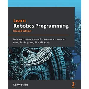 Danny Staple - Learn Robotics Programming: Build and control AI-enabled autonomous robots using the Raspberry Pi and Python, 2nd Edition