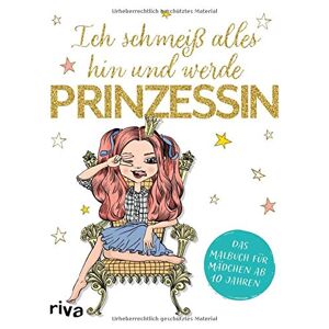 riva Verlag - Ich schmeiß alles hin und werde Prinzessin: Das Malbuch für Mädchen ab 10 Jahren