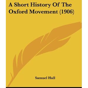 Samuel Hall - A Short History Of The Oxford Movement (1906)