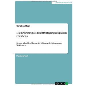 Christina Flach - Die Erfahrung als Rechtfertigung religiösen Glaubens: Richard Schaefflers Theorie der Erfahrung als Dialog mit der Wirklichkeit