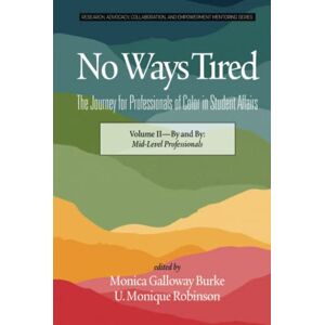 Monica Galloway Burke - No Ways Tired: The Journey for Professionals of Color in Student Affairs: Volume II - By and By: Mid-Level Professionals: The Journey for ... and Empowerment Mentoring Series, Band 2)