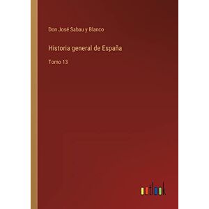 Sabau y Blanco, Don José - Historia general de España: Tomo 13